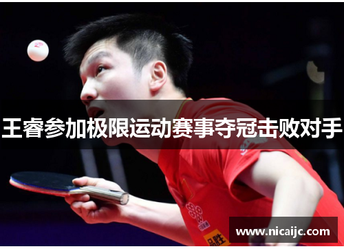 王睿参加极限运动赛事夺冠击败对手